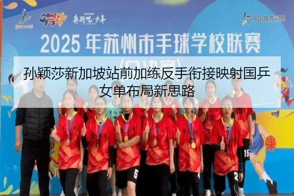 孙颖莎新加坡站前加练反手衔接映射国乒女单布局新思路